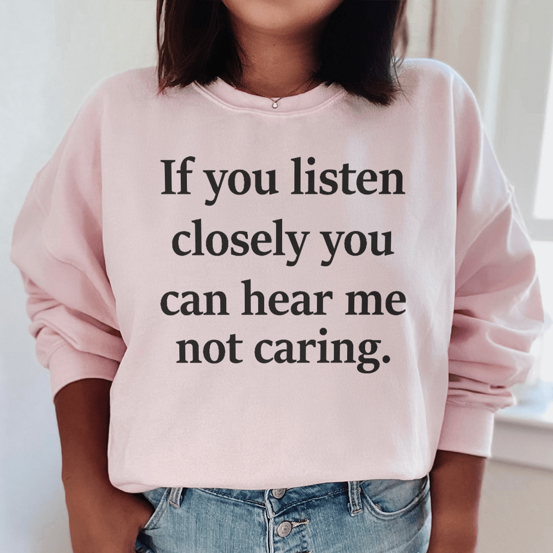 If You Listen Closely You Can Hear Me Not Caring Sweatshirt