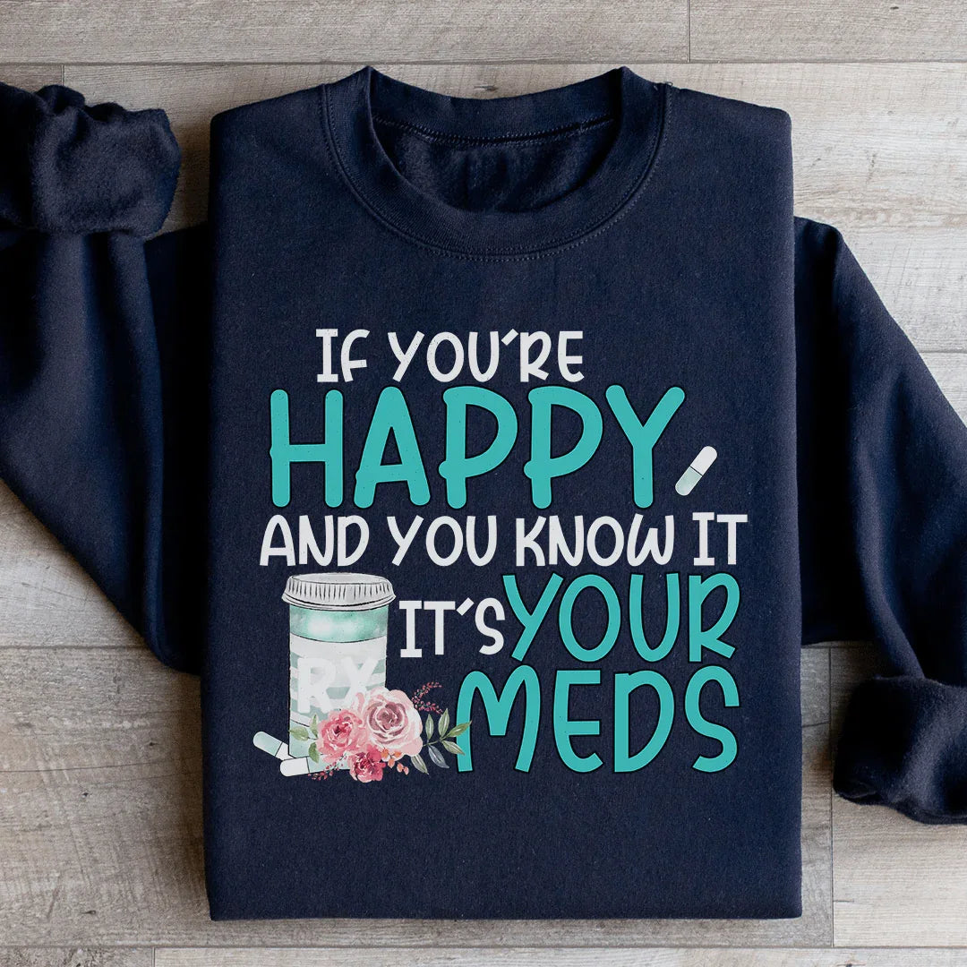 If You're Happy And You Know It It's Your Meds Sweatshirt