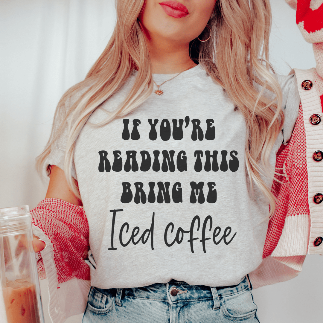 If You're Reading This Bring Me Iced Coffee Tee