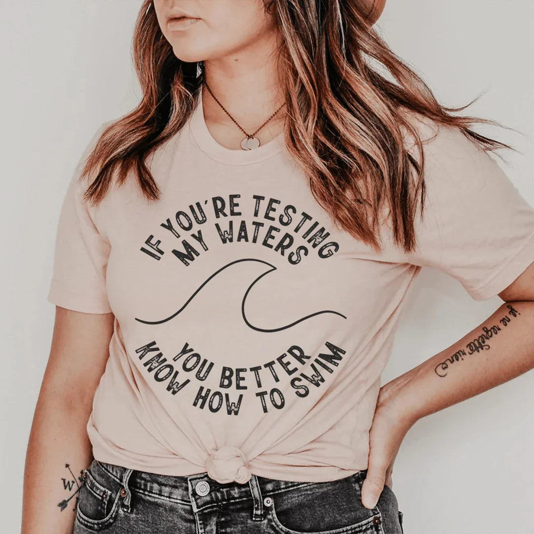 If You're Testing My Waters You Better Know How To Swim Tee