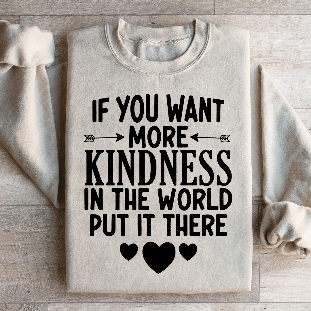 If You Want More Kindness In The World Put It There Sweatshirt