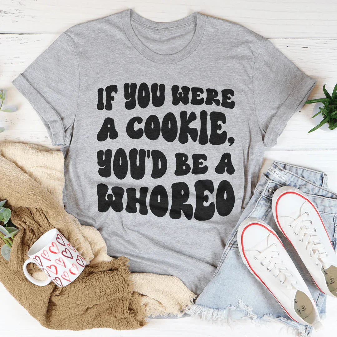 If You Were A Cookie You'd Be A Whoreo Tee