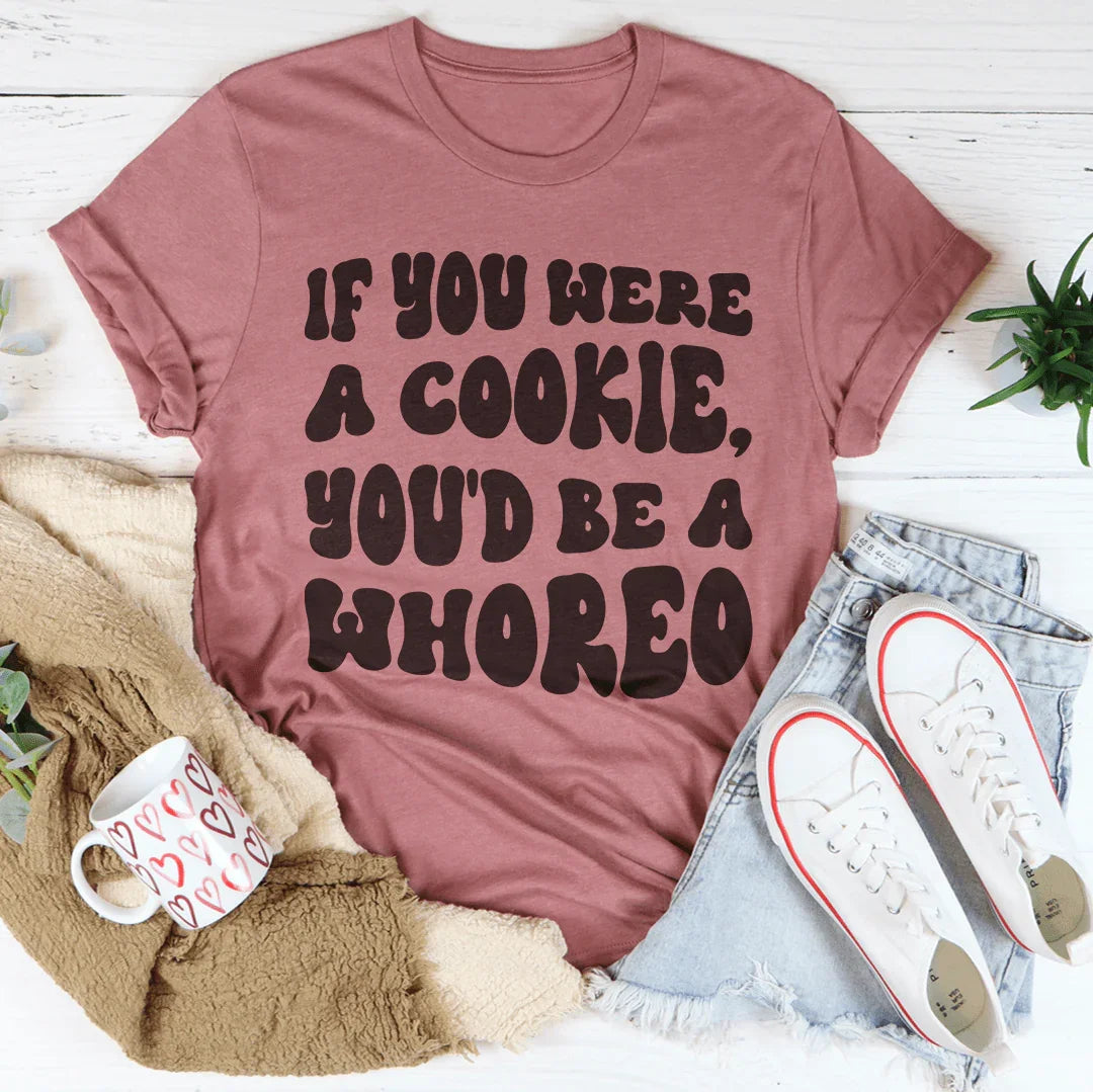 If You Were A Cookie You'd Be A Whoreo Tee