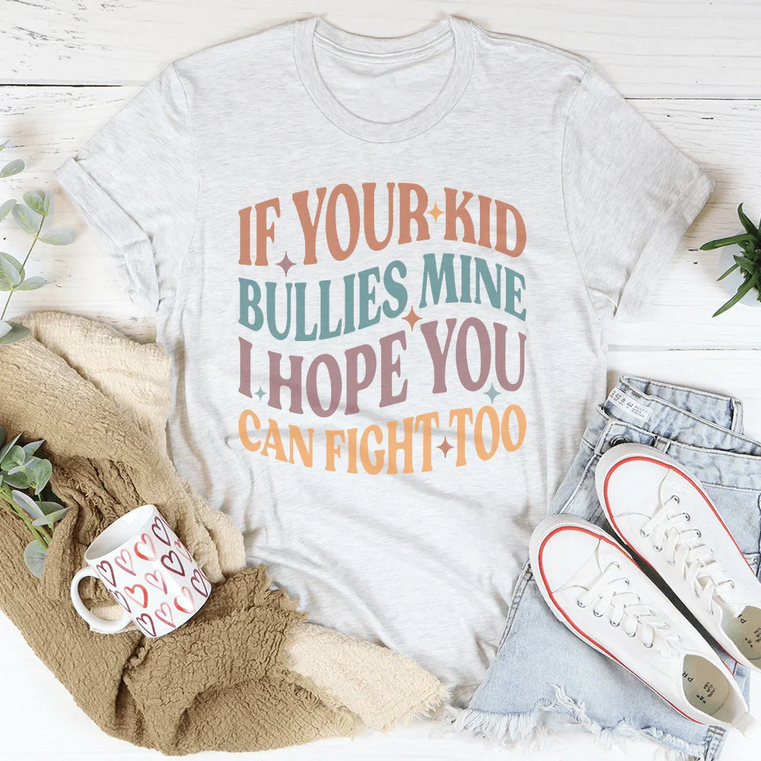 If Your Kid Bullies Mine I Hope You Can Fight Tee