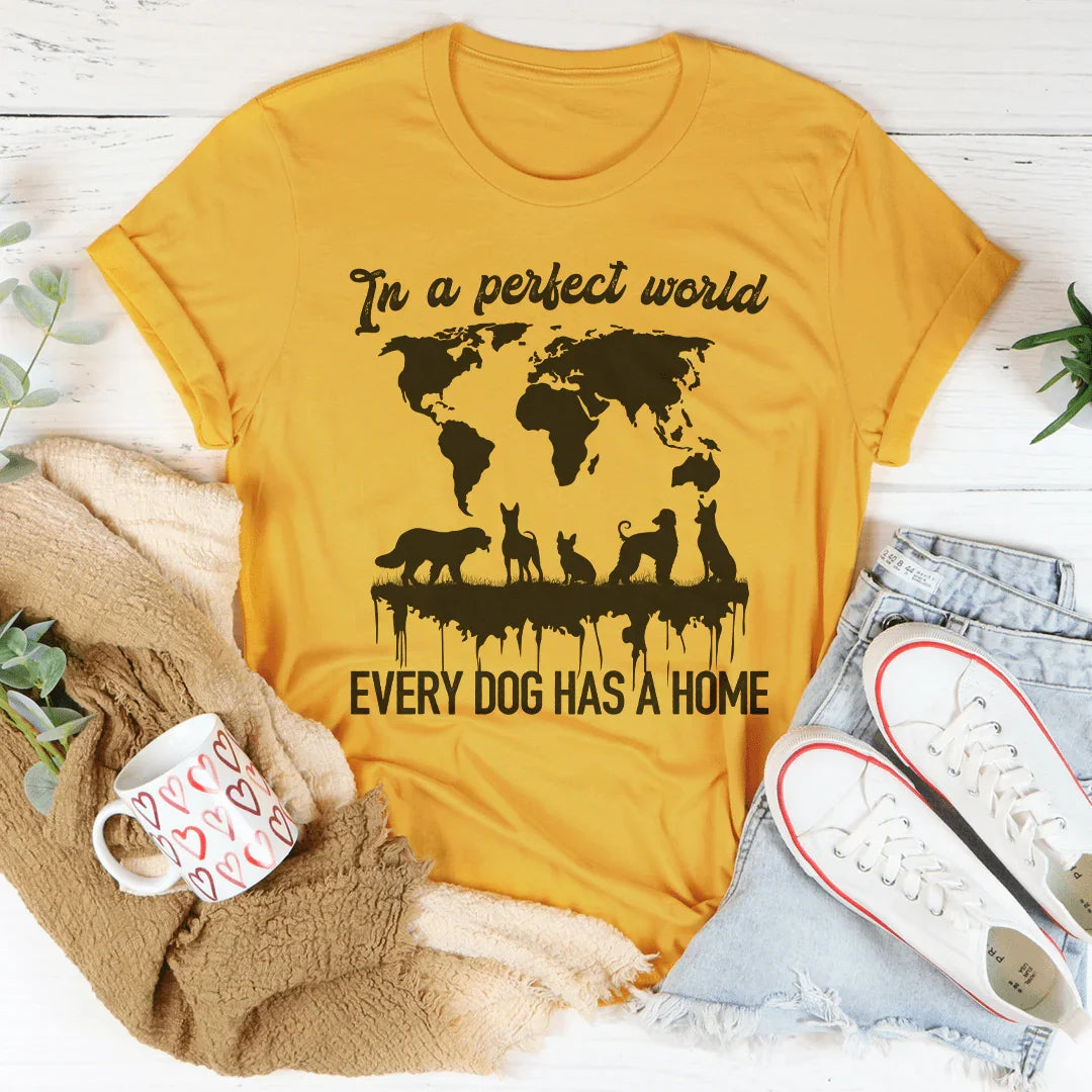 In A Perfect World Every Dog Has A Home Tee