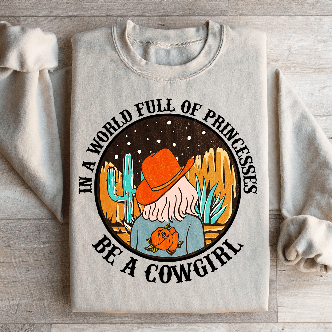 In A World Full Of Princesses Be A Cowgirl Sweatshirt