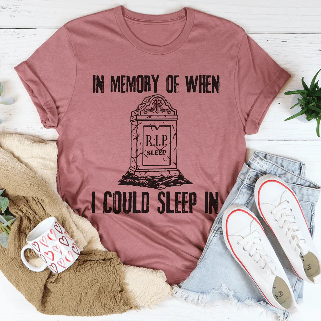 In Memory Of When I Could Sleep In Tee