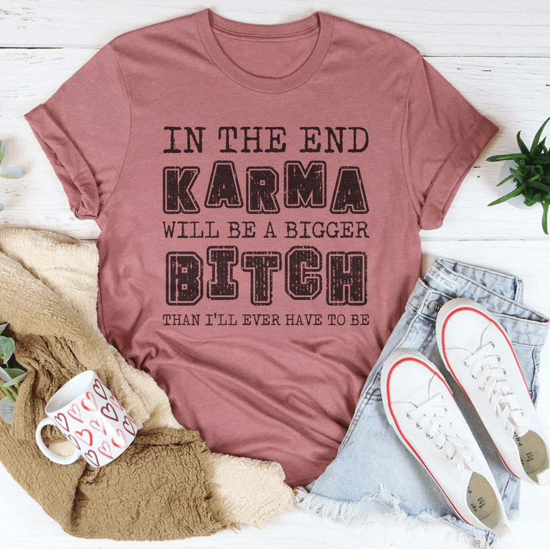 In The End Karma Will Be A Bigger Tee