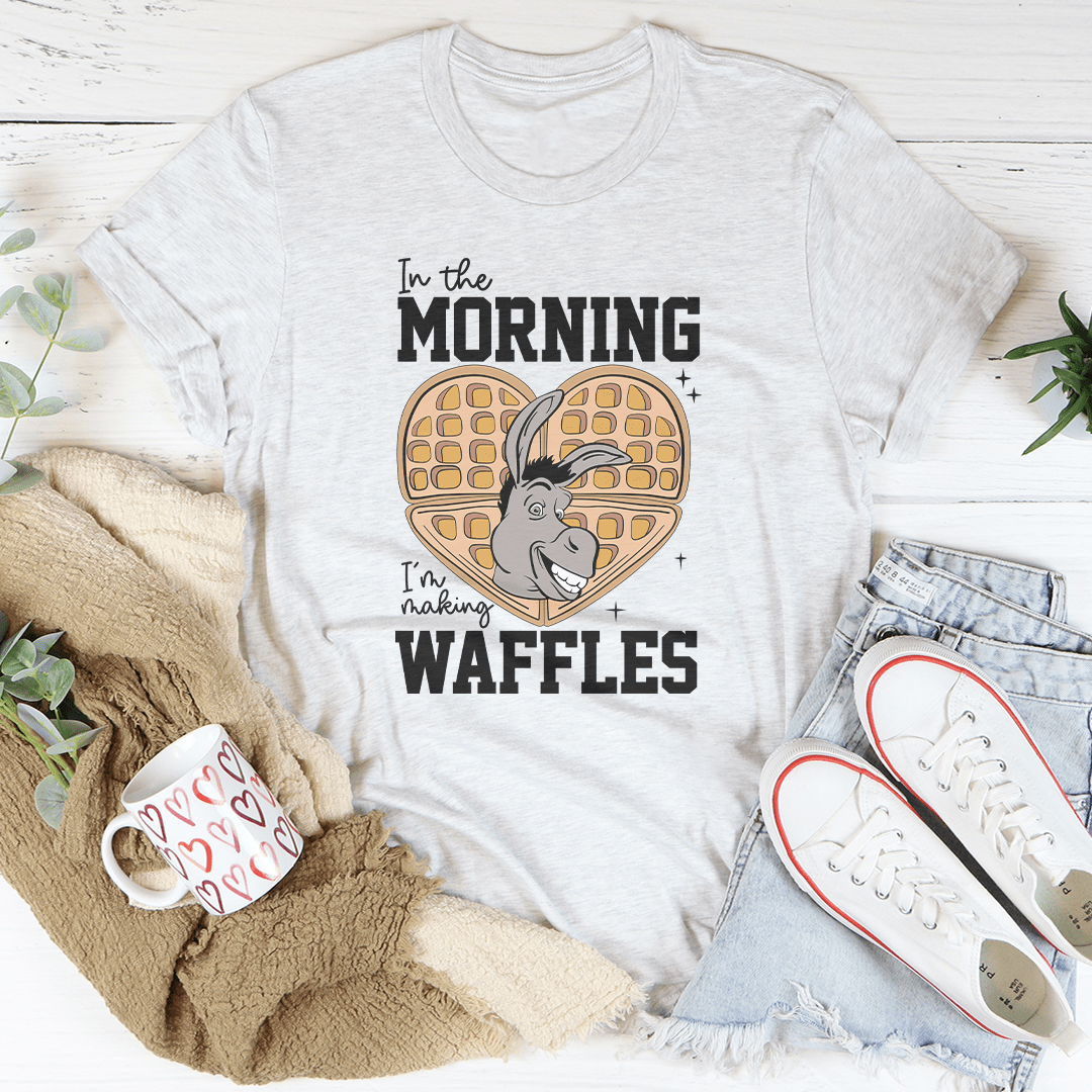 In The Morning I'm Making Waffles Tee