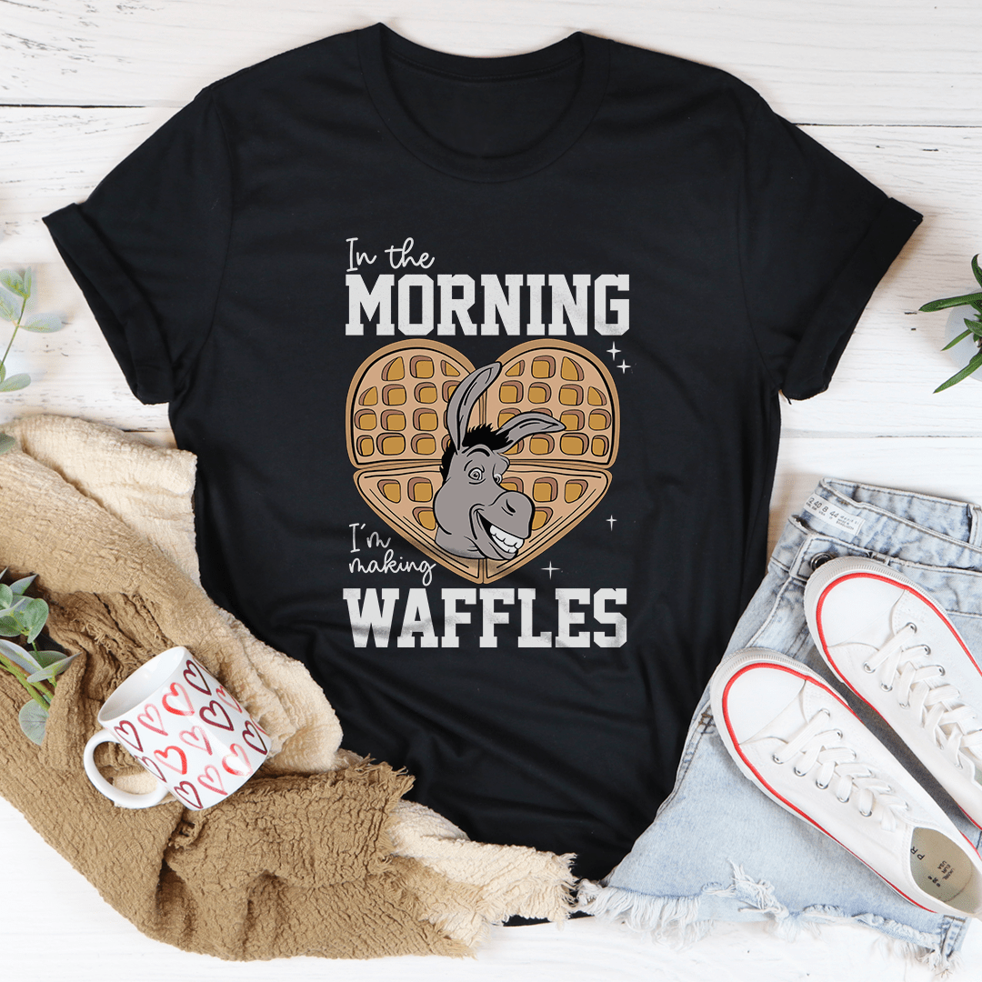 In The Morning I'm Making Waffles Tee