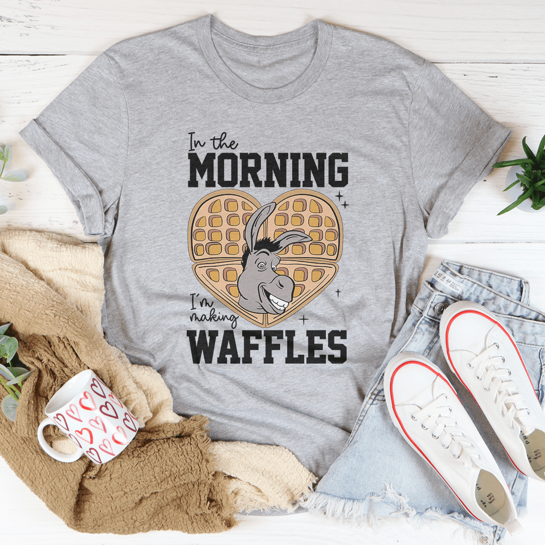 In The Morning I'm Making Waffles Tee