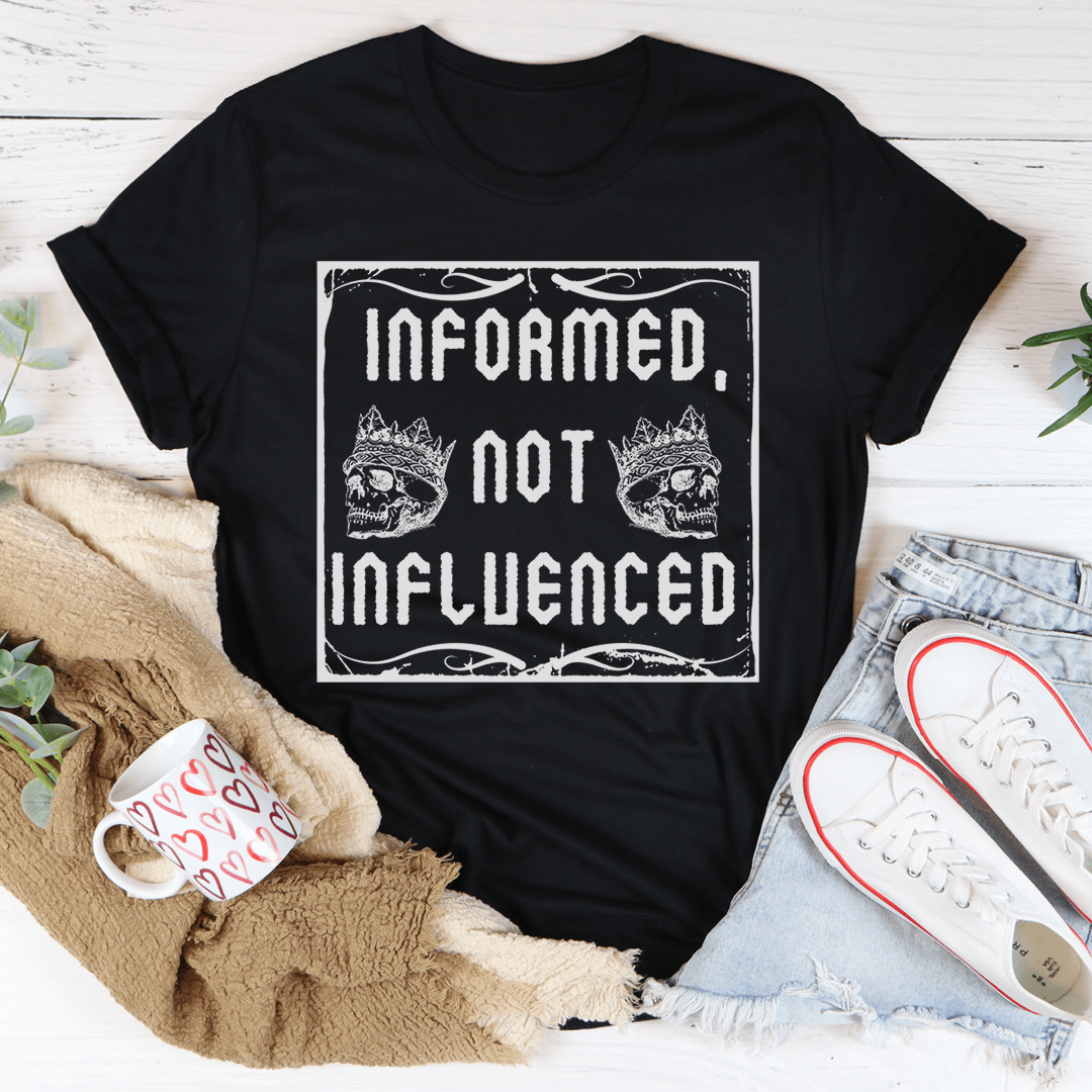 Informed Not Influenced Tee