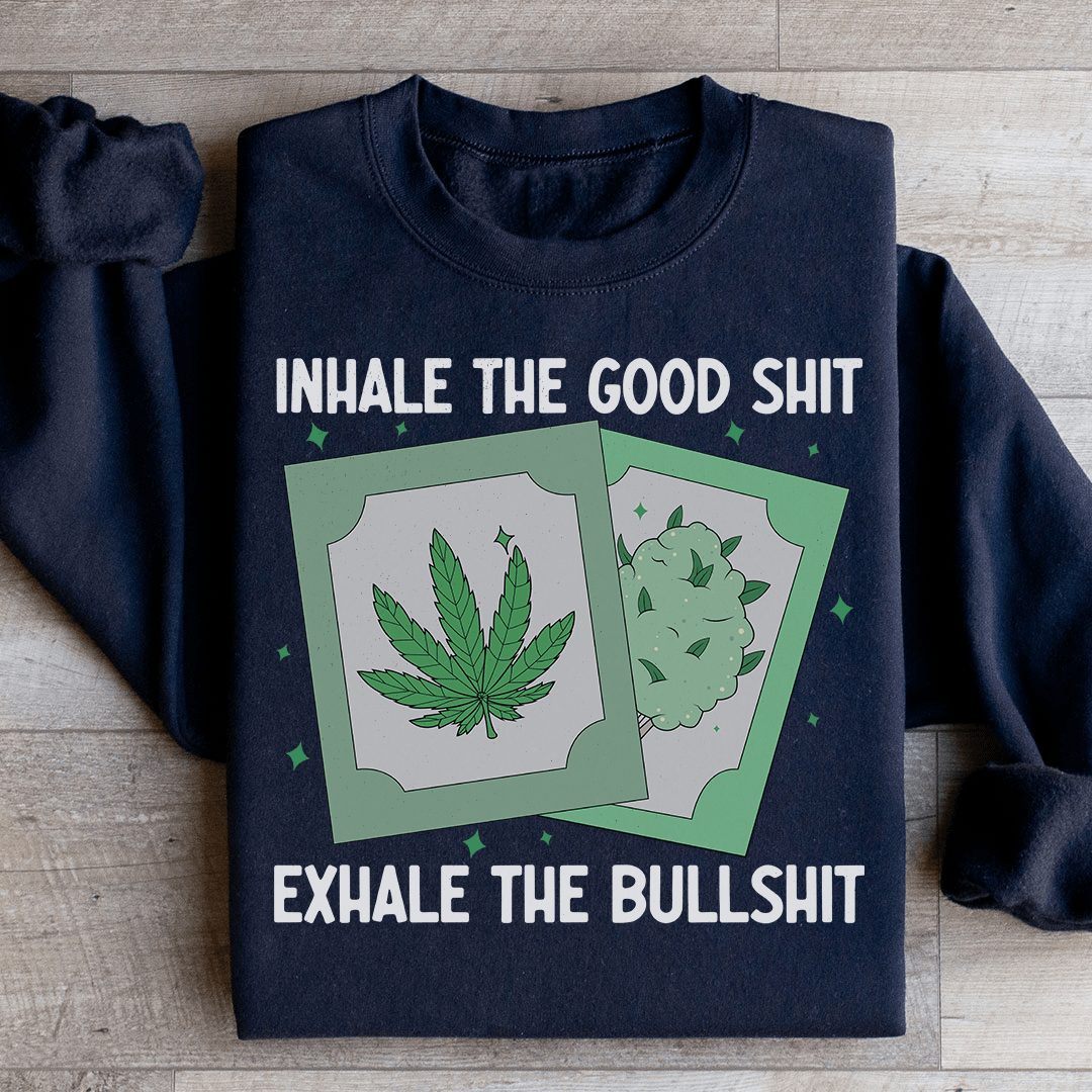 Inhale The Good Exhale The BS Sweatshirt