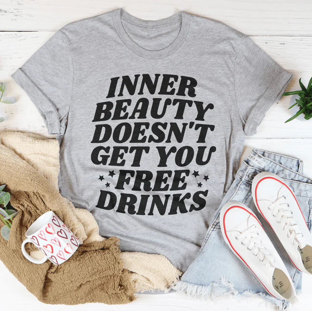 Inner Beauty Doesn't Get You Free Drinks Tee