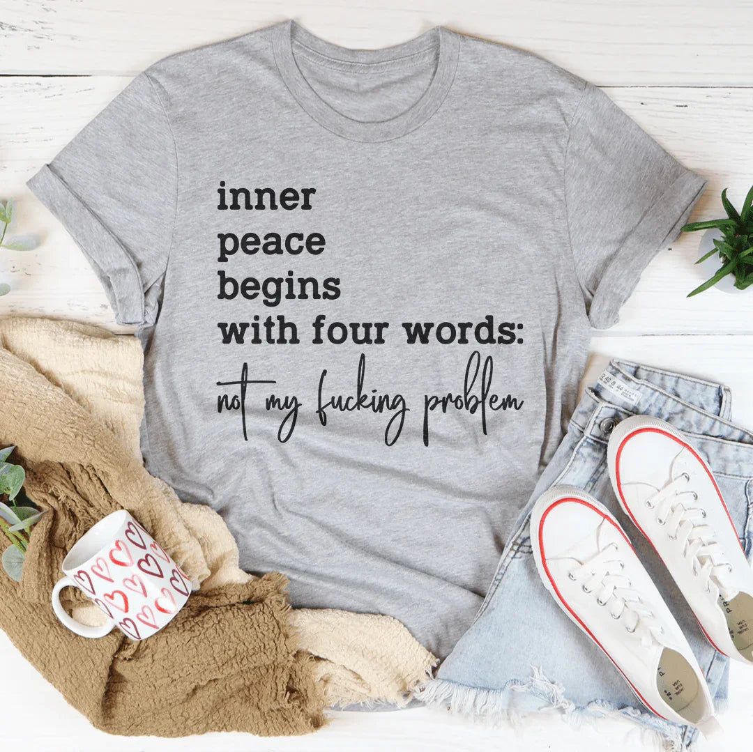 Inner Peace Begins With Four Words Not My F* Problem Tee