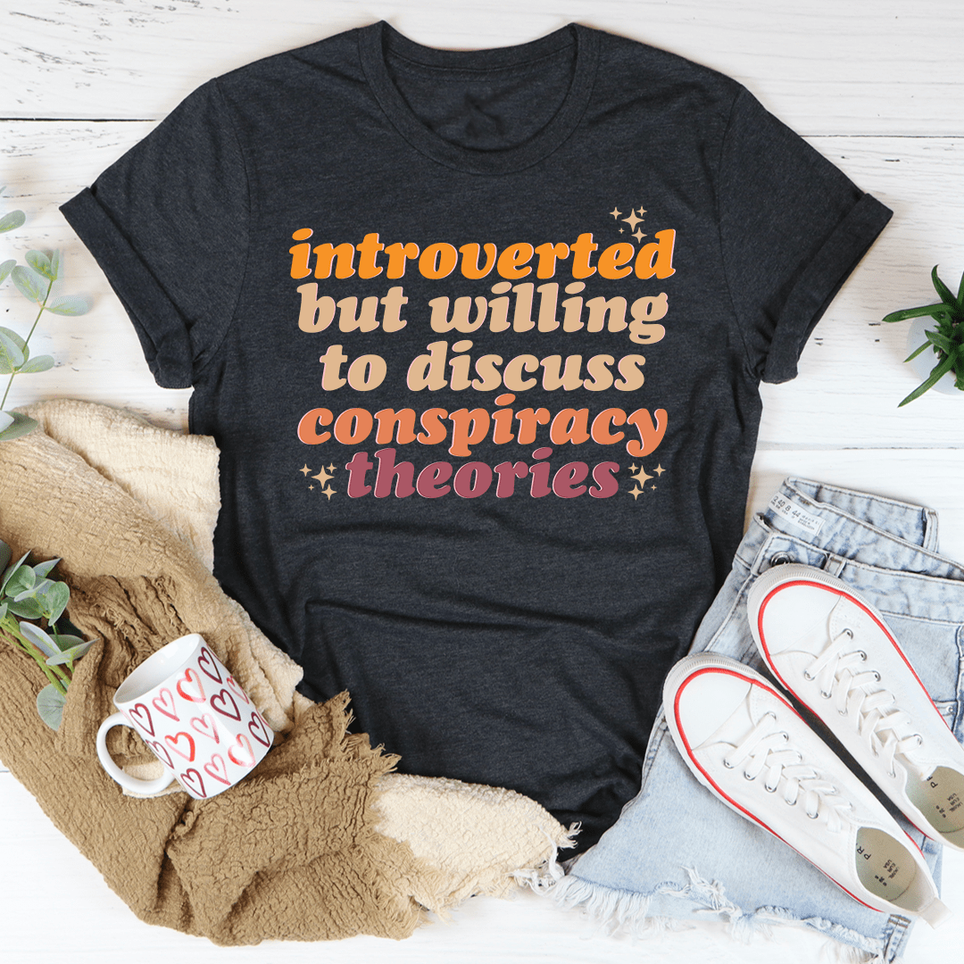 Introverted But Willing To Discuss Conspiracy Theories Tee