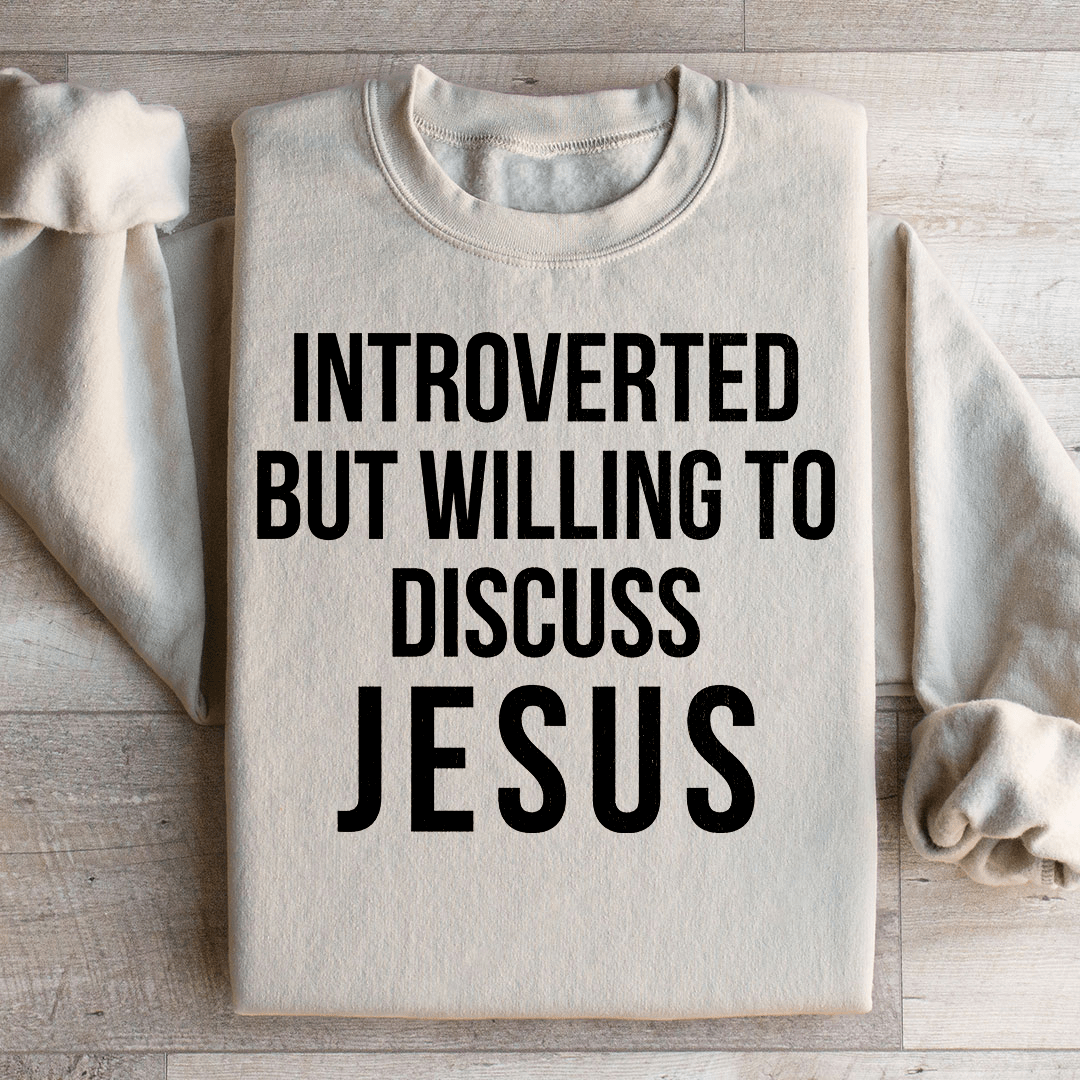 Introverted But Willing To Discuss Jesus Sweatshirt