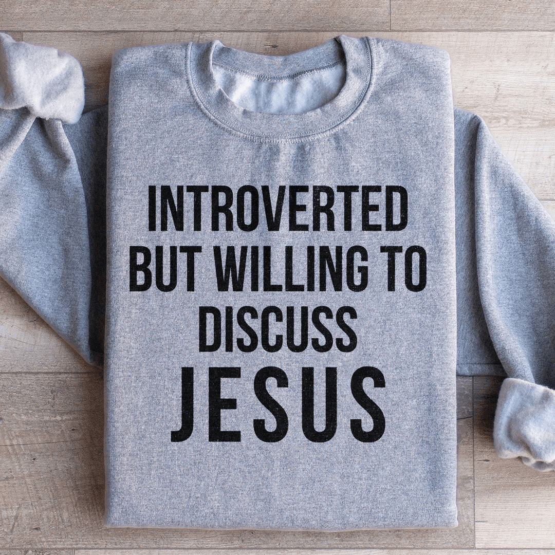 Introverted But Willing To Discuss Jesus Sweatshirt