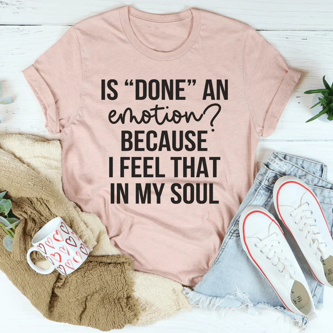 Is Done An Emotion Tee