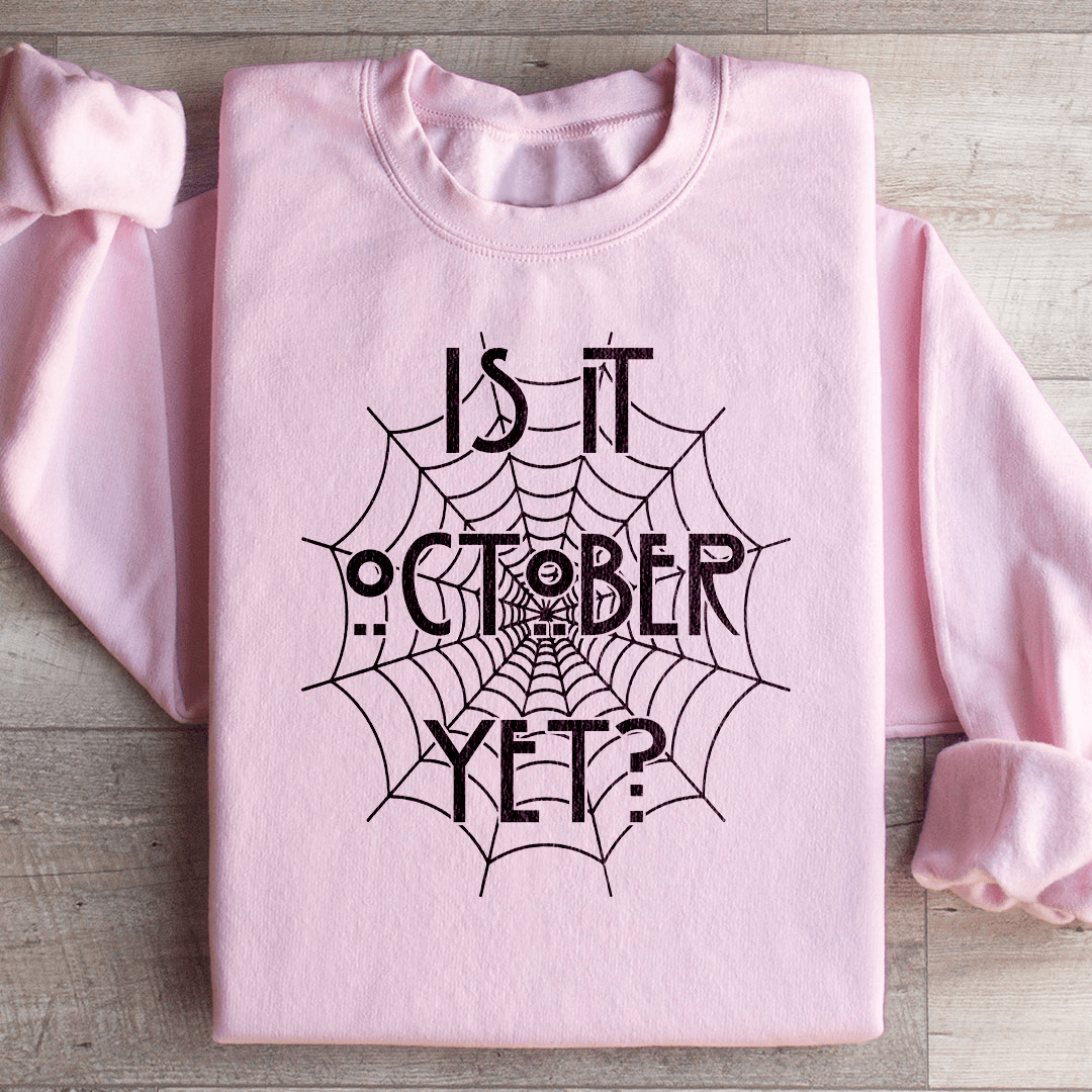 Is It October Yet Sweatshirt