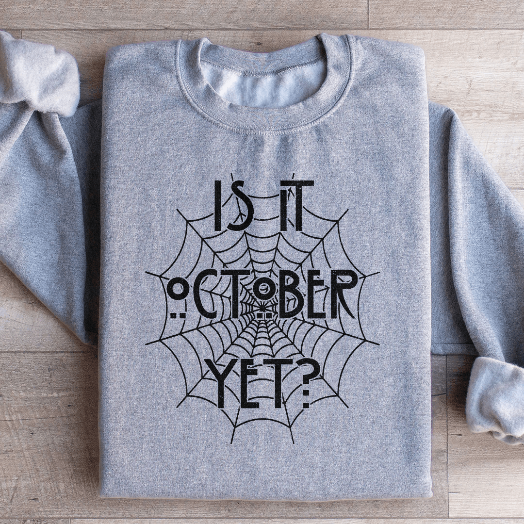 Is It October Yet Sweatshirt