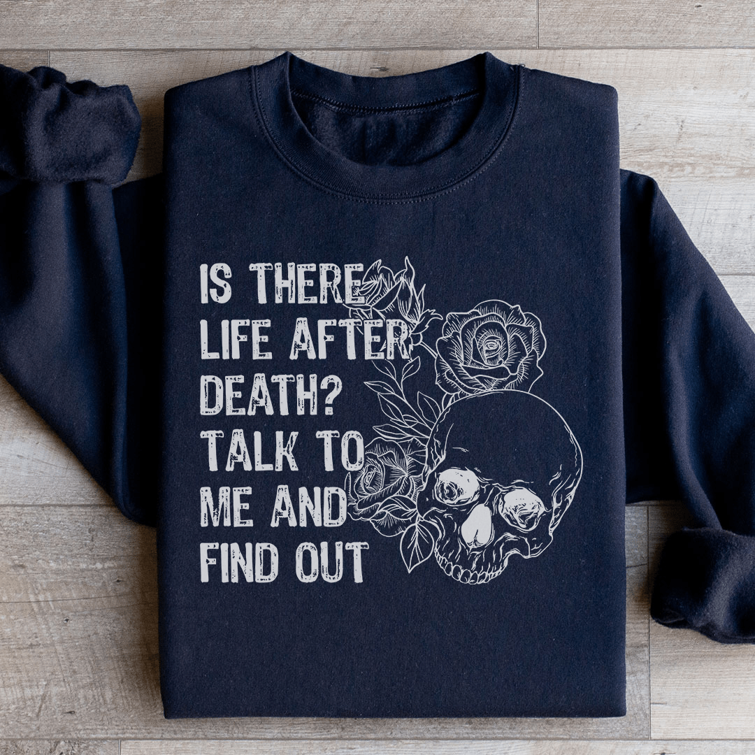 Is There Life After Death Talk To Me And Find Out Sweatshirt