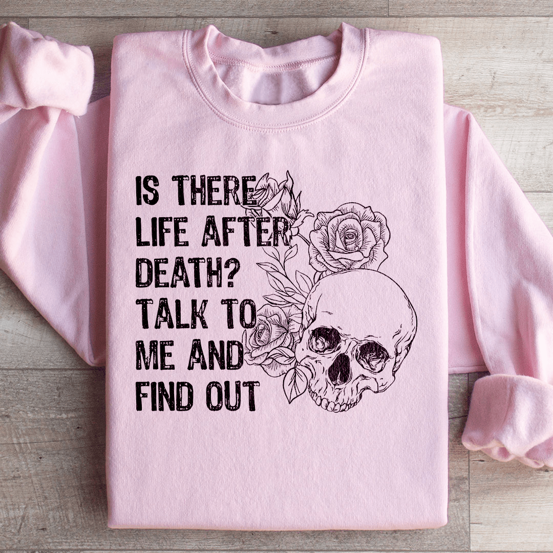 Is There Life After Death Talk To Me And Find Out Sweatshirt