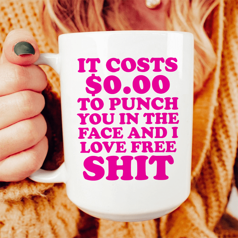 It Cost 0.00 To Punch You In The Face Ceramic Mug 15 oz