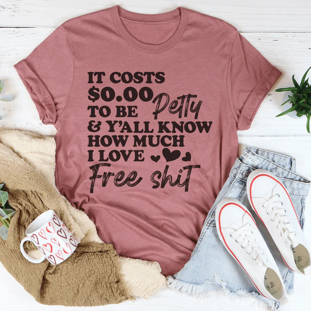 It Costs $0.00 To Be Petty Tee