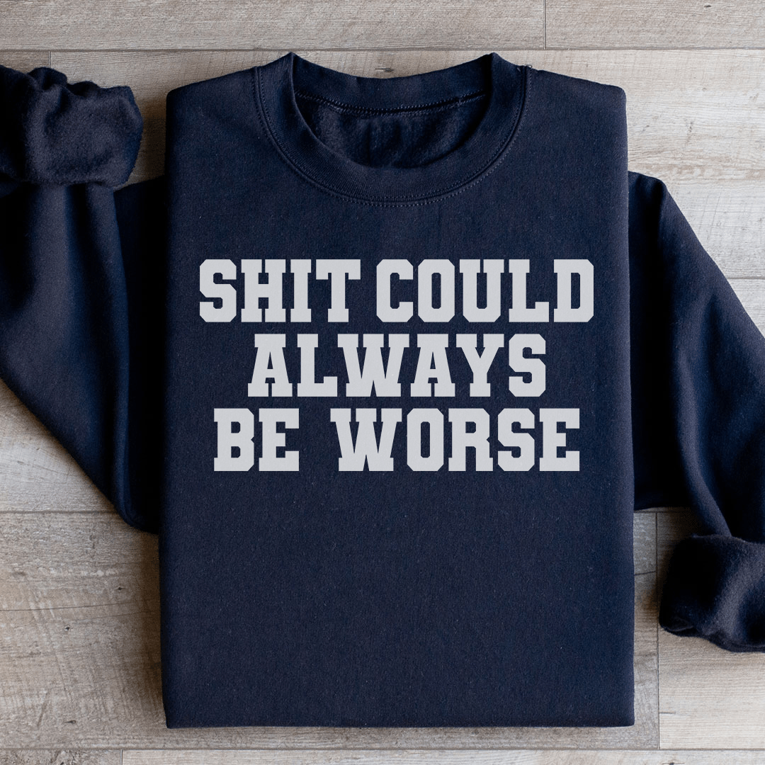It Could Always Be Worse Sweatshirt
