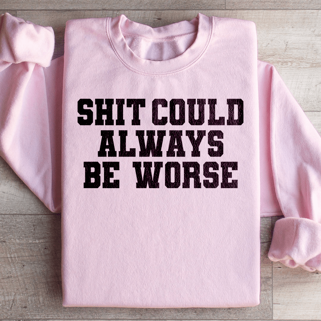 It Could Always Be Worse Sweatshirt