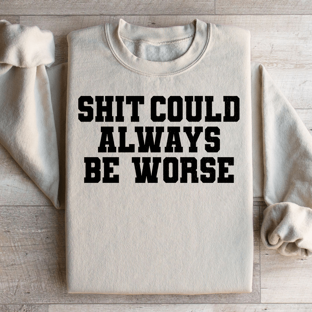 It Could Always Be Worse Sweatshirt
