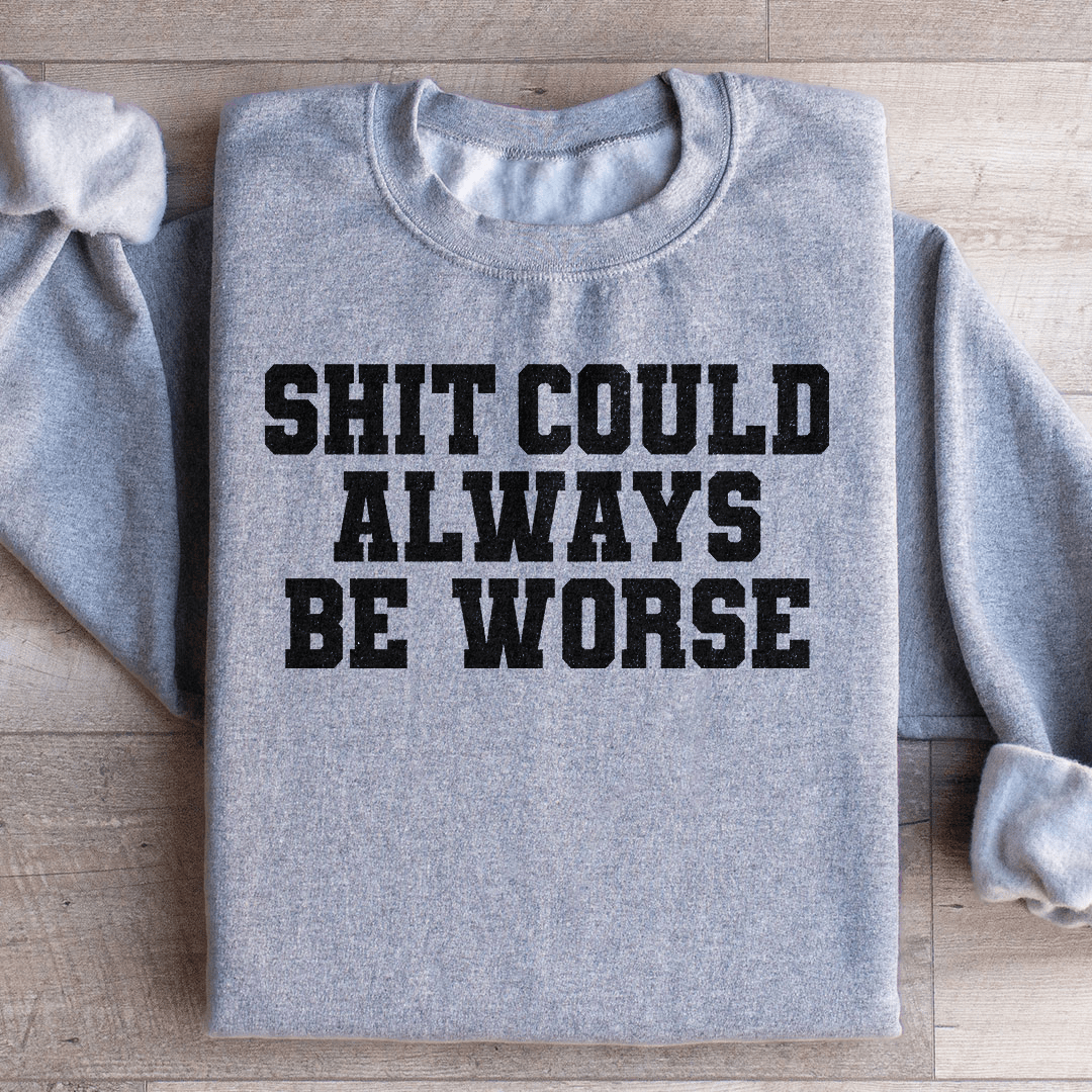 It Could Always Be Worse Sweatshirt