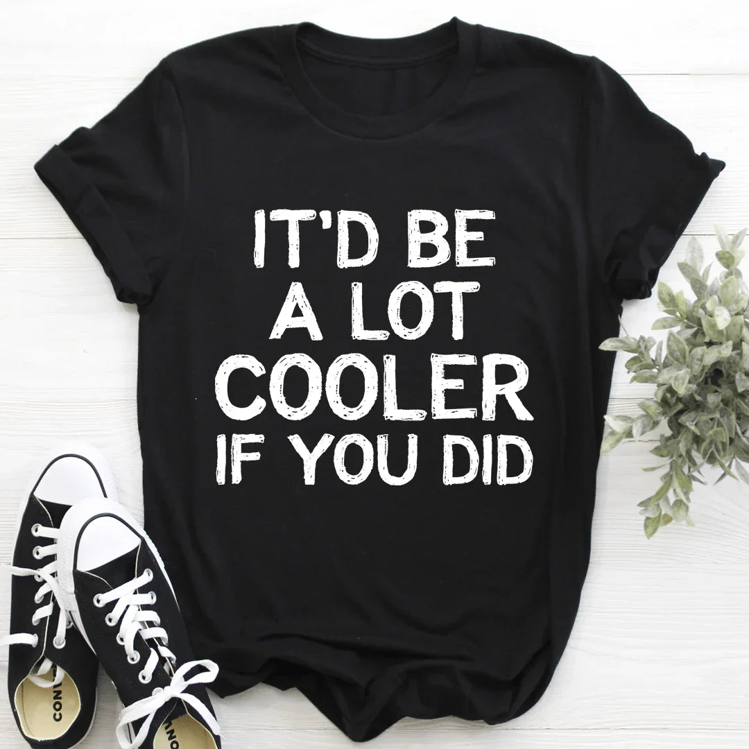 It'd Be A Lot Cooler If You Did Tee