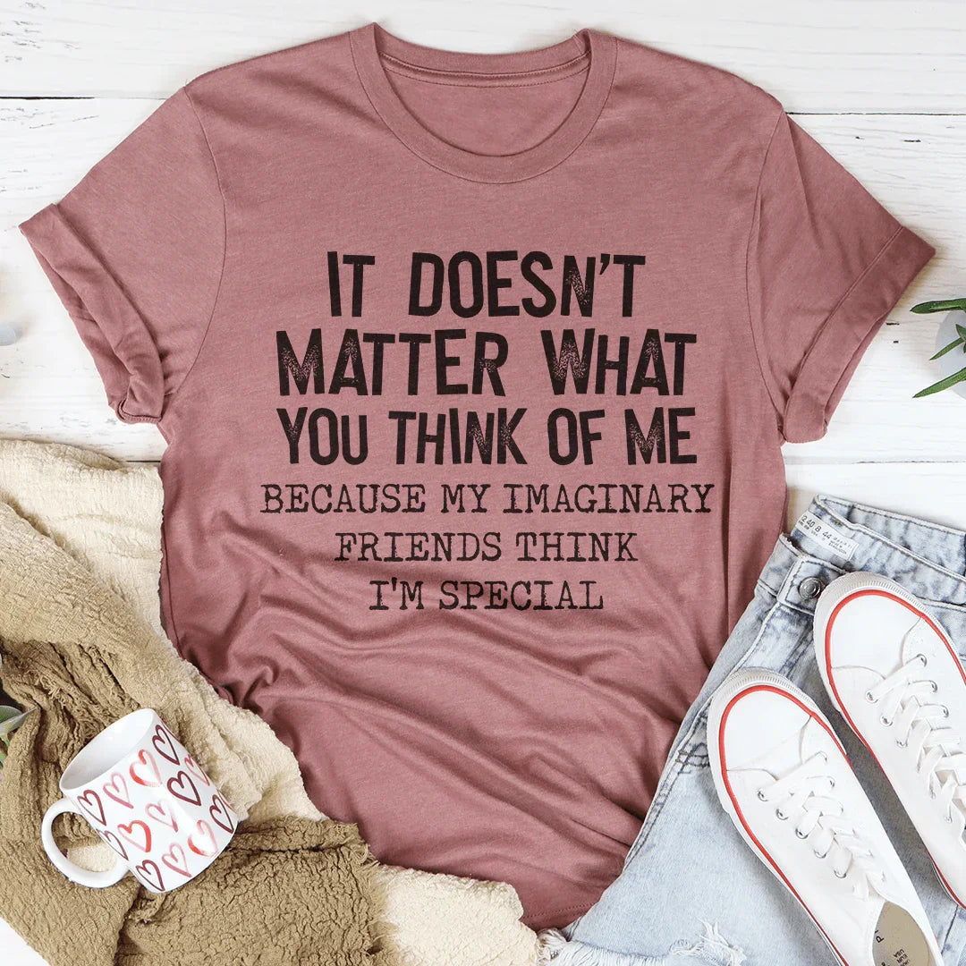It Doesn't Matter What You Think Of Me Tee