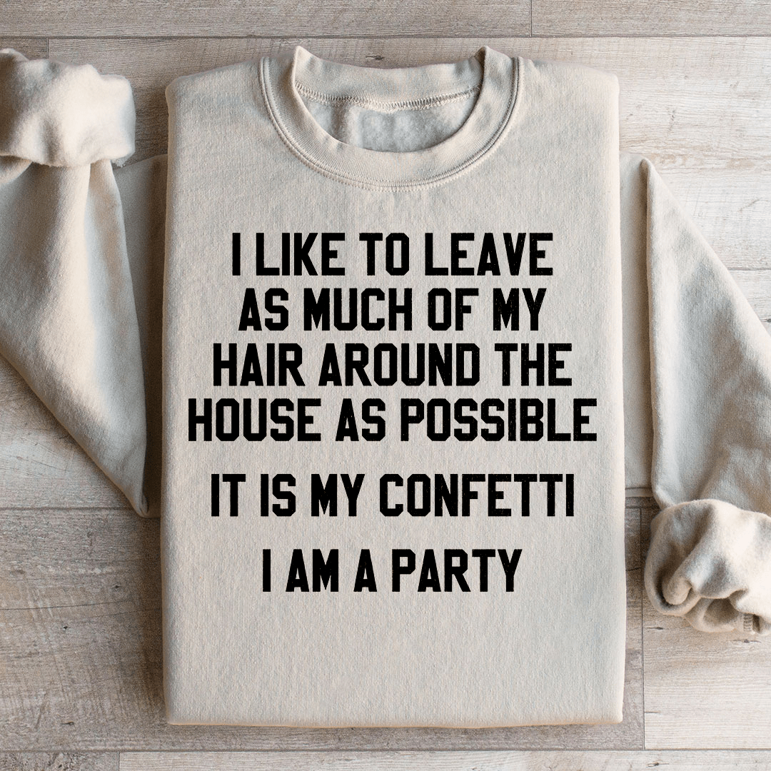 It Is My Confetti I Am A Party Sweatshirt