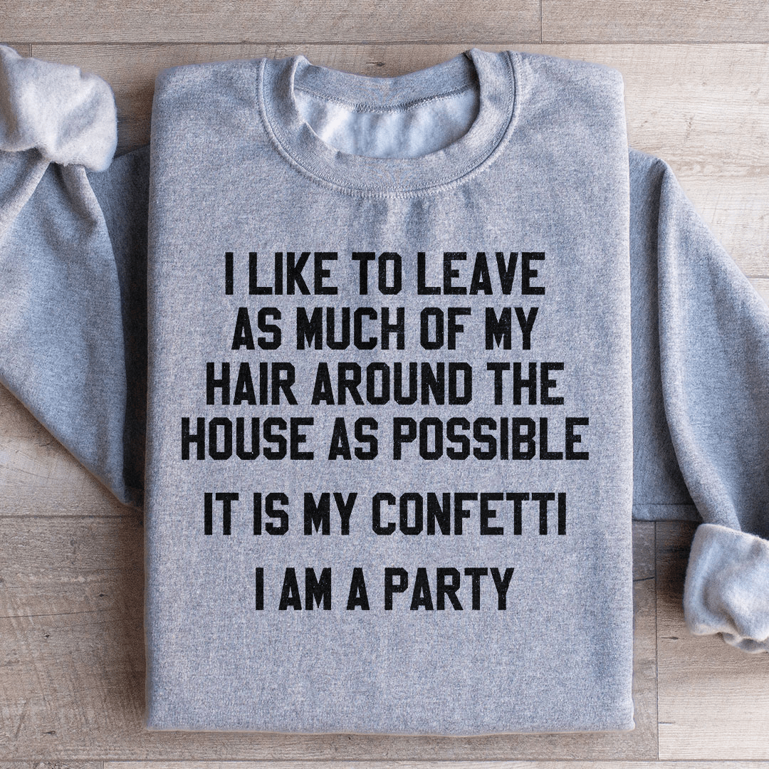 It Is My Confetti I Am A Party Sweatshirt
