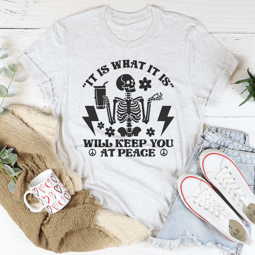 It Is What It Is Will Keep You At Peace Tee