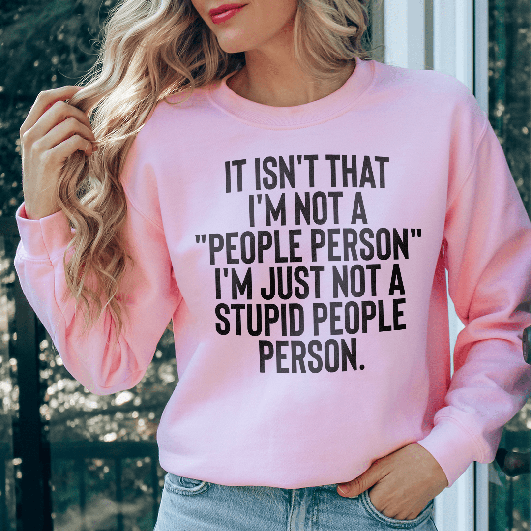 It Isn't That I'm Not A People Person I'm Just Not A Stupid People Person Sweatshirt