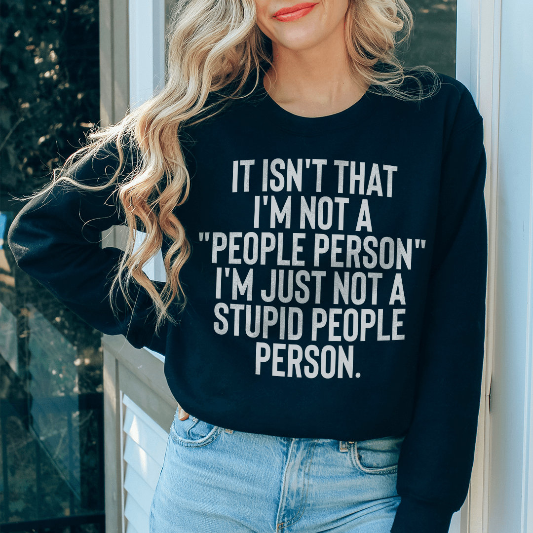 It Isn't That I'm Not A People Person I'm Just Not A Stupid People Person Sweatshirt