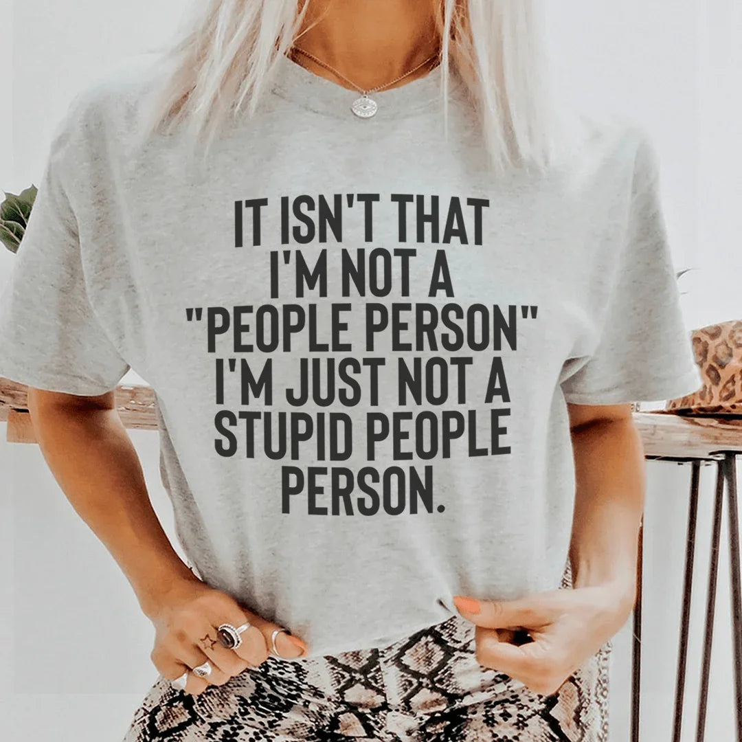 It Isn't That I'm Not A People Person I'm Just Not A Stupid People Person Tee