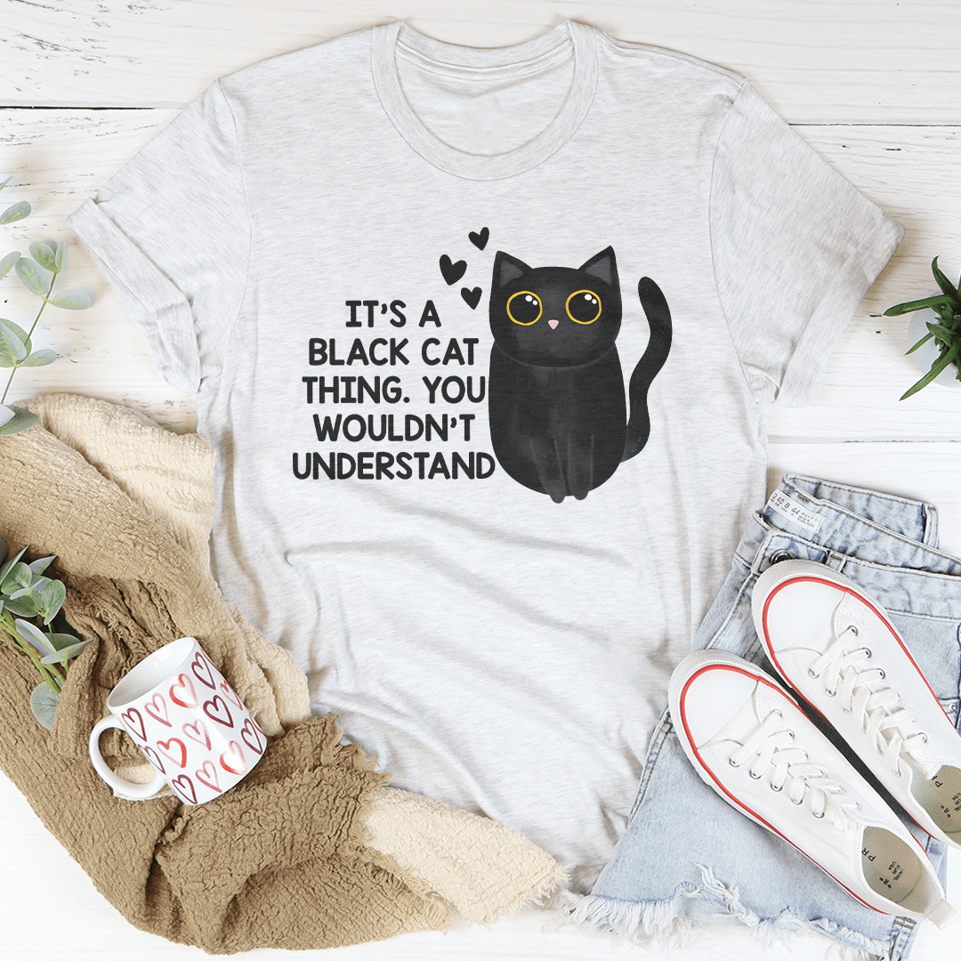 It’s A Black Cat Think You Wouldn't Understand Tee