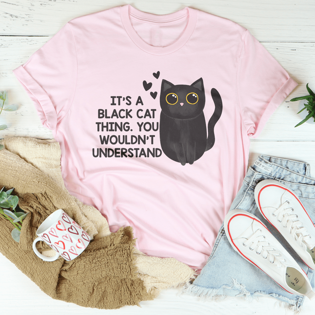 It’s A Black Cat Think You Wouldn't Understand Tee