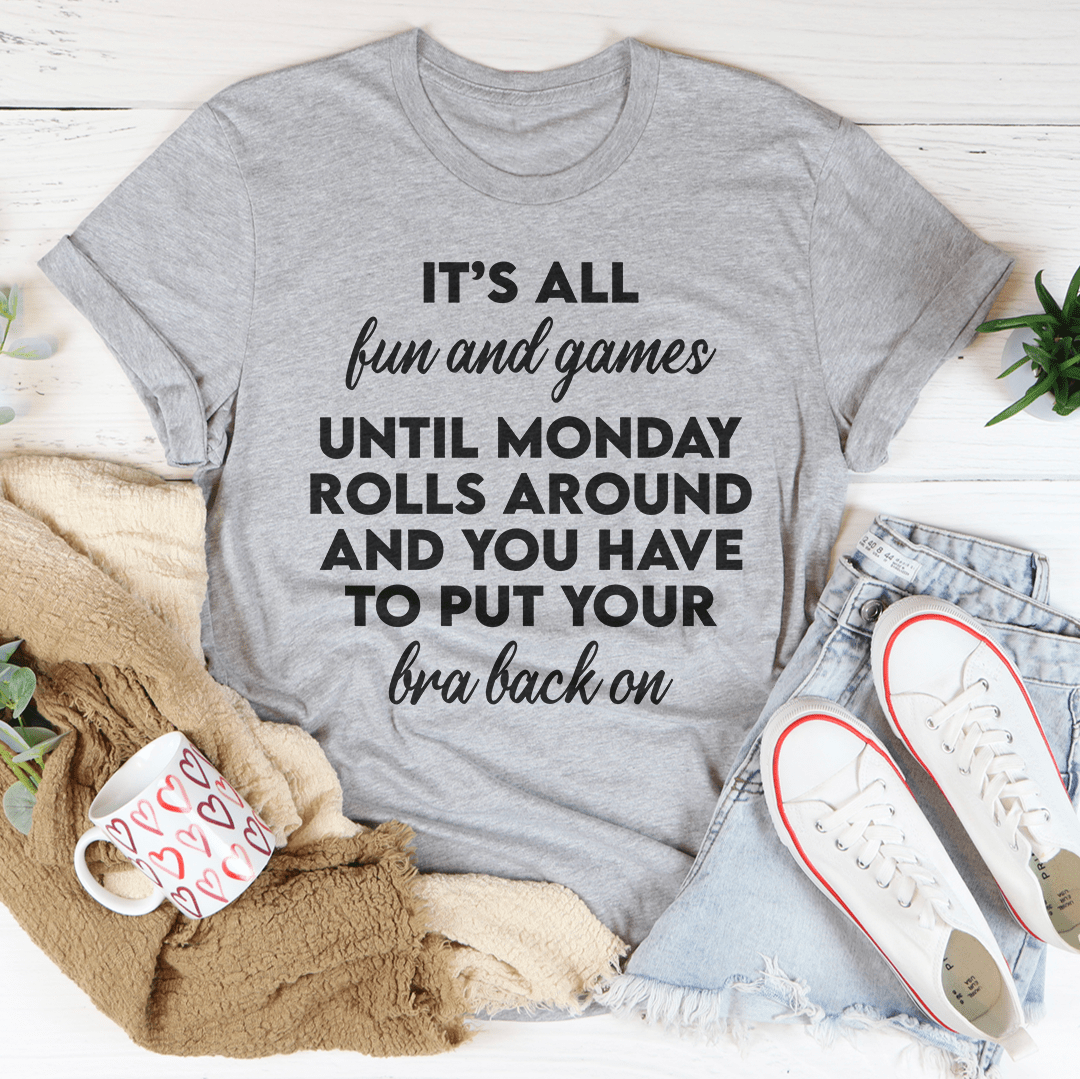 It’s All Fun And Games Until Monday Rolls Around Tee
