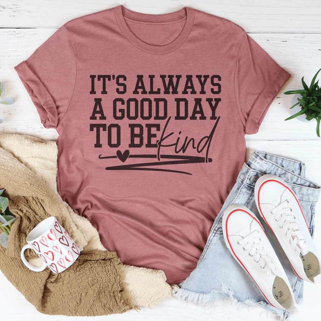 It's Always A Good Day To Be Kind Tee