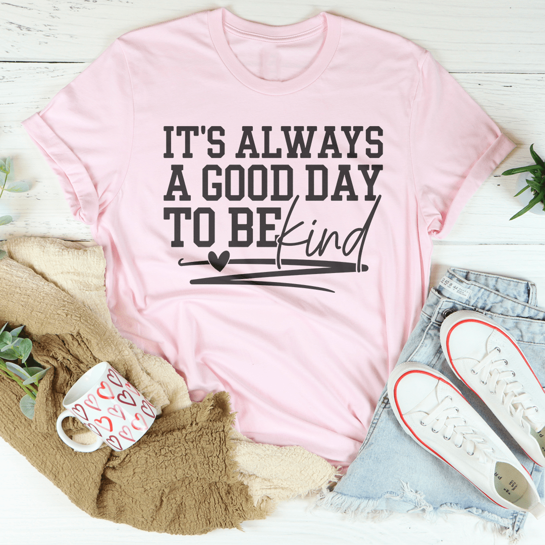 It's Always A Good Day To Be Kind Tee