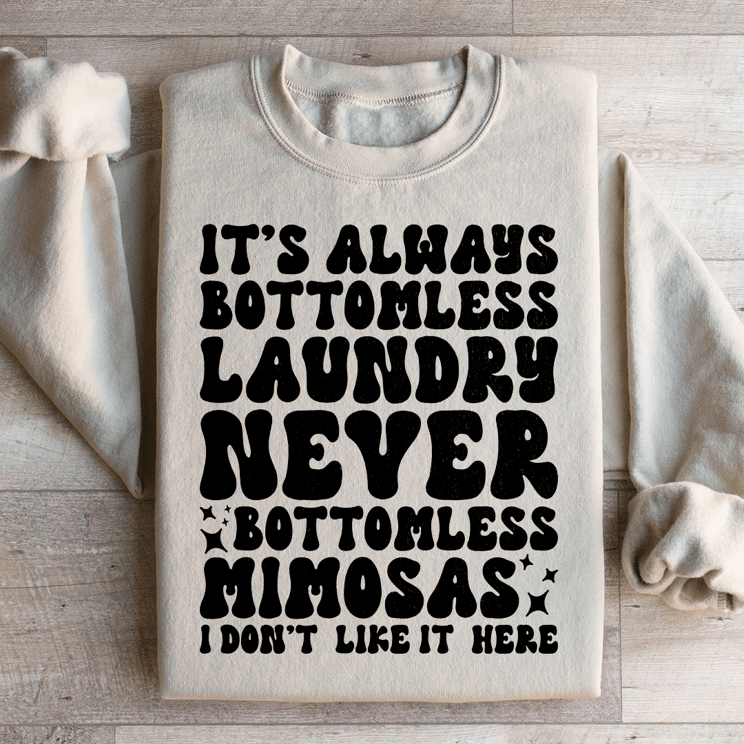 It's Always Bottomless Laundry Never Bottomless Mimosas I Don't Like It Here Sweatshirt
