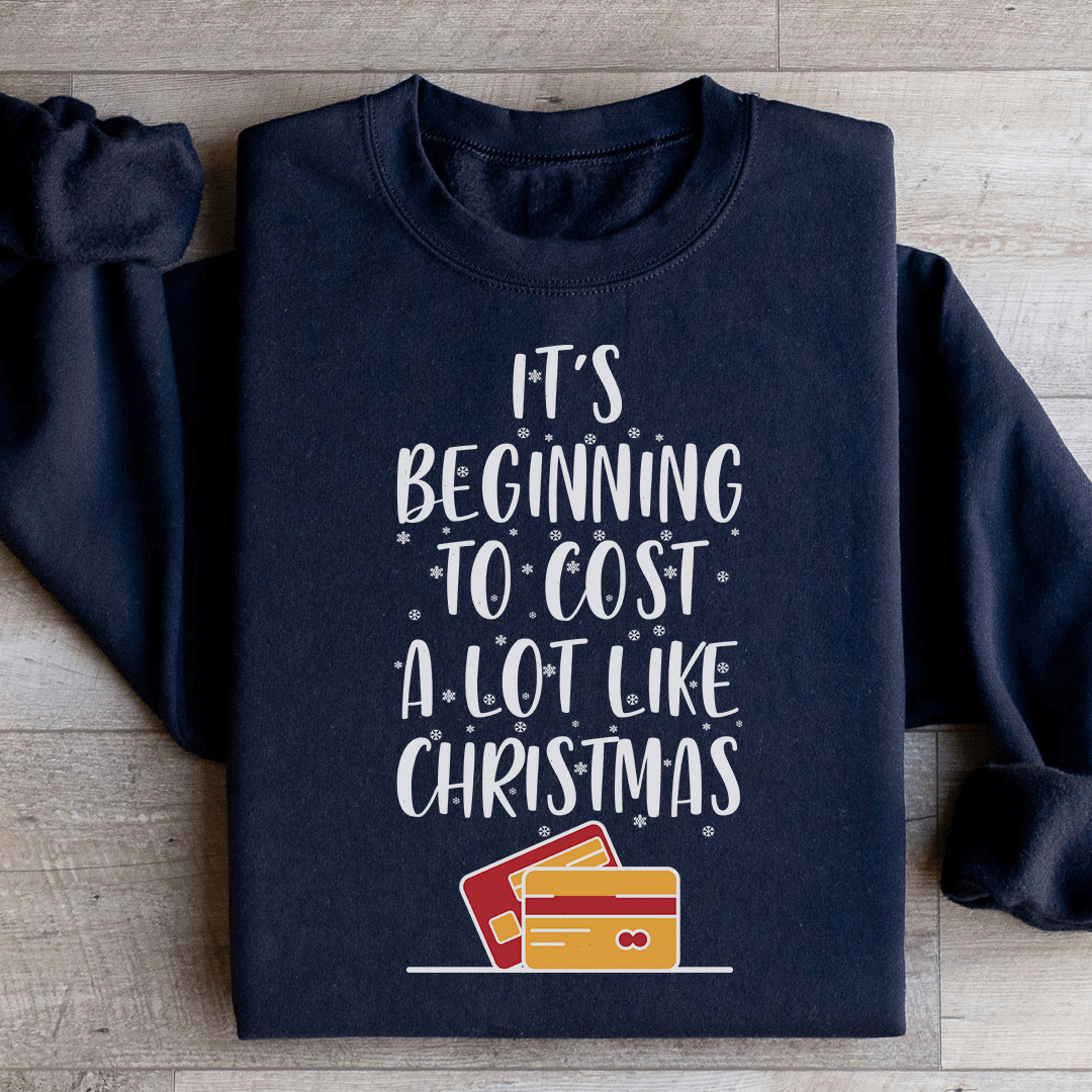 It's Beginning To Cost A Lot Like Christmas Sweatshirt