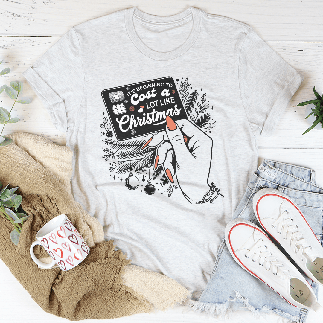 It's Beginning To Cost A Lot Like Christmas Tee
