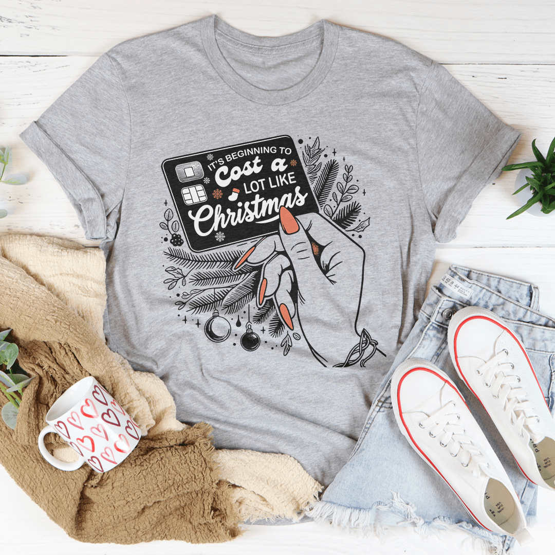 It's Beginning To Cost A Lot Like Christmas Tee